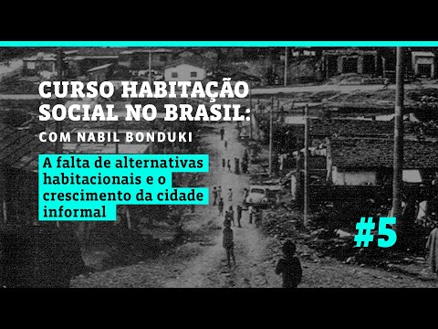Habitação Social no Brasil - Aula 5: A Falta de Alternativas e o Crescimento da Cidade Informal